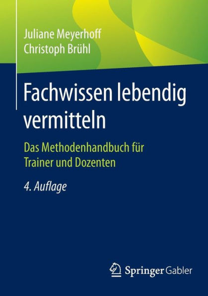 Fachwissen lebendig vermitteln: Das Methodenhandbuch fï¿½r Trainer und Dozenten