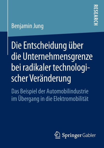 Die Entscheidung ï¿½ber die Unternehmensgrenze bei radikaler technologischer Verï¿½nderung: Das Beispiel der Automobilindustrie im ï¿½bergang in die Elektromobilitï¿½t