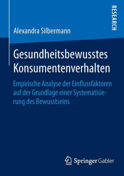 Gesundheitsbewusstes Konsumentenverhalten: Empirische Analyse der Einflussfaktoren auf der Grundlage einer Systematisierung des Bewusstseins