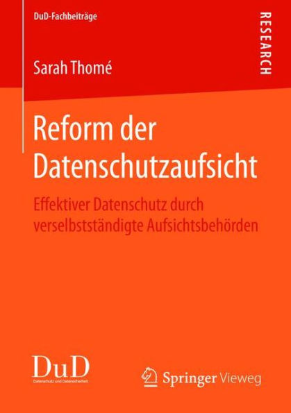 Reform der Datenschutzaufsicht: Effektiver Datenschutz durch verselbststï¿½ndigte Aufsichtsbehï¿½rden