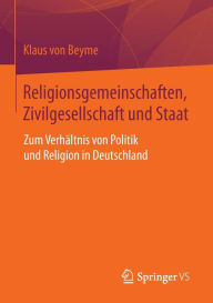 Title: Religionsgemeinschaften, Zivilgesellschaft und Staat: Zum Verhältnis von Politik und Religion in Deutschland, Author: Klaus von Beyme