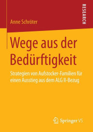 Title: Wege aus der Bedürftigkeit: Strategien von Aufstocker-Familien für einen Ausstieg aus dem ALG II-Bezug, Author: Anne Schröter