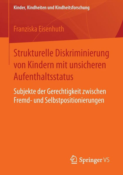 Strukturelle Diskriminierung von Kindern mit unsicheren Aufenthaltsstatus: Subjekte der Gerechtigkeit zwischen Fremd- und Selbstpositionierungen