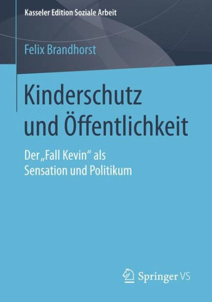 Kinderschutz und ï¿½ffentlichkeit: Der "Fall Kevin" als Sensation und Politikum