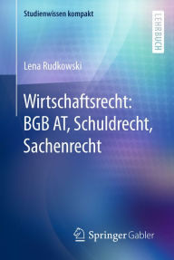 Title: Wirtschaftsrecht: BGB AT, Schuldrecht, Sachenrecht, Author: Lena Rudkowski