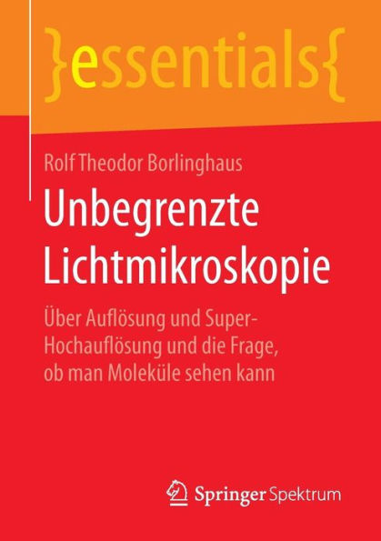 Unbegrenzte Lichtmikroskopie: Über Auflösung und Super-Hochauflösung und die Frage, ob man Moleküle sehen kann