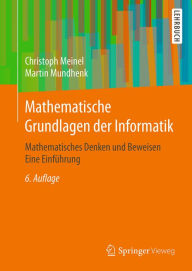 Title: Mathematische Grundlagen der Informatik: Mathematisches Denken und Beweisen Eine Einführung, Author: Christoph Meinel