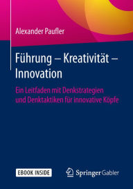 Title: Führung - Kreativität - Innovation: Ein Leitfaden mit Denkstrategien und Denktaktiken für innovative Köpfe, Author: Alexander Paufler