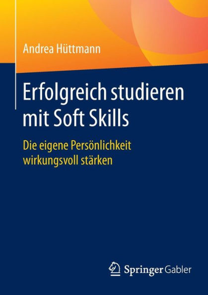 Erfolgreich studieren mit Soft Skills: Die eigene Persï¿½nlichkeit wirkungsvoll stï¿½rken