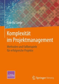 Title: Komplexitï¿½t im Projektmanagement: Methoden und Fallbeispiele fï¿½r erfolgreiche Projekte, Author: Sabrina Lange