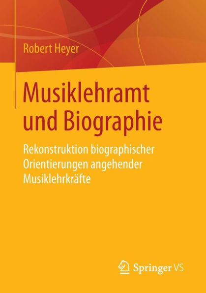 Musiklehramt und Biographie: Rekonstruktion biographischer Orientierungen angehender Musiklehrkräfte