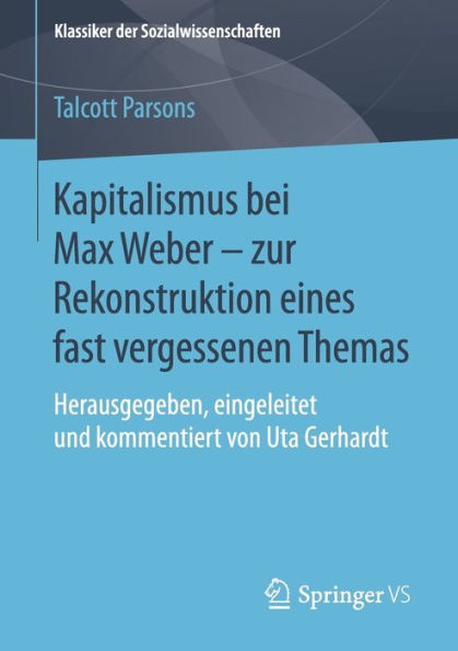 Kapitalismus bei Max Weber - zur Rekonstruktion eines fast vergessenen Themas: Herausgegeben, eingeleitet und kommentiert von Uta Gerhardt