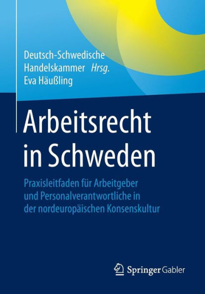 Arbeitsrecht in Schweden: Praxisleitfaden fï¿½r Arbeitgeber und Personalverantwortliche in der nordeuropï¿½ischen Konsenskultur