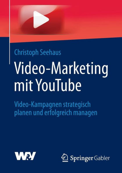 Video-Marketing mit YouTube: Video-Kampagnen strategisch planen und erfolgreich managen