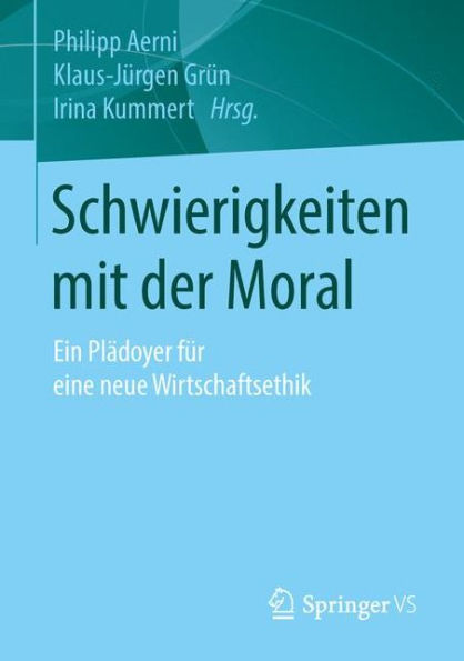 Schwierigkeiten mit der Moral: Ein Plädoyer für eine neue Wirtschaftsethik