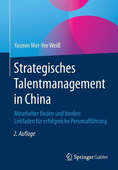 Strategisches Talentmanagement in China: Mitarbeiter finden und binden: Leitfaden fï¿½r erfolgreiche Personalfï¿½hrung