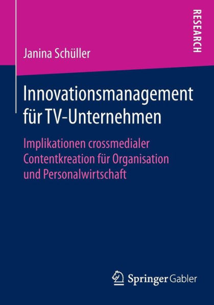 Innovationsmanagement für TV-Unternehmen: Implikationen crossmedialer Contentkreation für Organisation und Personalwirtschaft