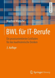 Title: BWL für IT-Berufe: Ein praxisorientierter Leitfaden für das kaufmännische Denken, Author: Manfred Wünsche