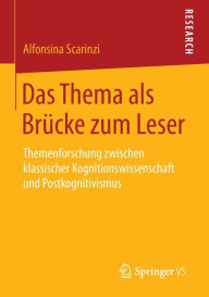 Title: Das Thema als Brücke zum Leser: Themenforschung zwischen klassischer Kognitionswissenschaft und Postkognitivismus, Author: Alfonsina Scarinzi