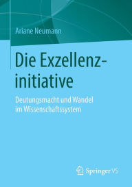 Title: Die Exzellenzinitiative: Deutungsmacht und Wandel im Wissenschaftssystem, Author: Ariane Neumann
