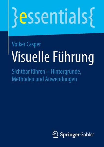 Visuelle Führung: Sichtbar führen - Hintergründe, Methoden und Anwendungen