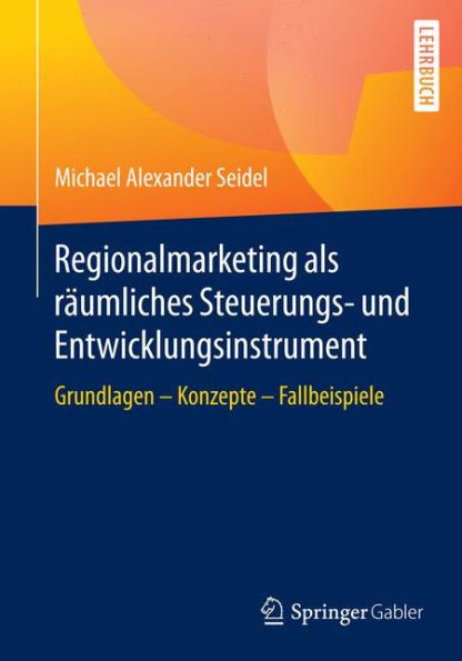 Regionalmarketing als rï¿½umliches Steuerungs- und Entwicklungsinstrument: Grundlagen - Konzepte - Fallbeispiele