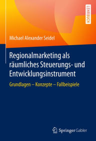 Title: Regionalmarketing als räumliches Steuerungs- und Entwicklungsinstrument: Grundlagen - Konzepte - Fallbeispiele, Author: Michael Alexander Seidel