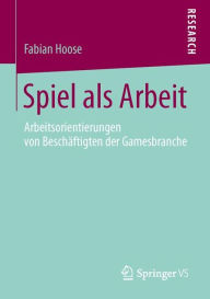 Title: Spiel als Arbeit: Arbeitsorientierungen von Beschäftigten der Gamesbranche, Author: Fabian Hoose