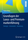 Grundlagen der Luxus- und Premiummarkenführung: Strategie - Instrumente - Umsetzung