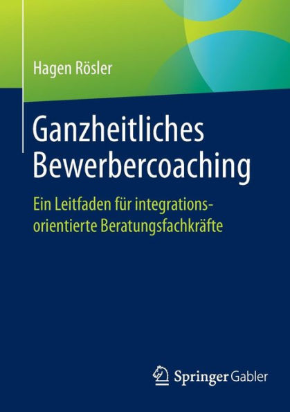 Ganzheitliches Bewerbercoaching: Ein Leitfaden für integrationsorientierte Beratungsfachkräfte