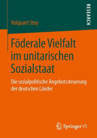 Title: Föderale Vielfalt im unitarischen Sozialstaat: Die sozialpolitische Angebotssteuerung der deutschen Länder, Author: Volquart Stoy