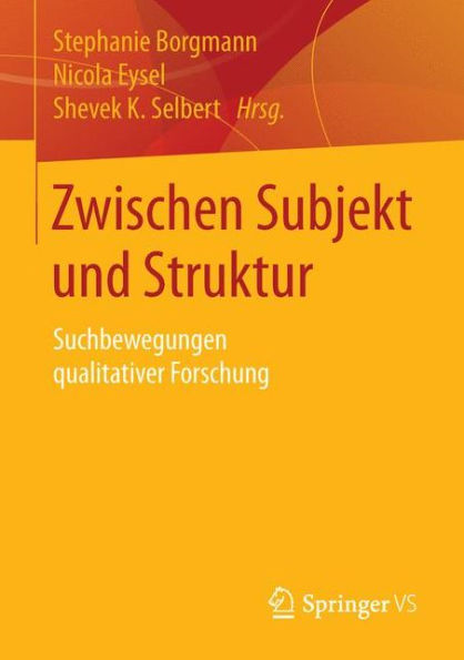 Zwischen Subjekt und Struktur: Suchbewegungen qualitativer Forschung