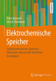 Title: Elektrochemische Speicher: Superkondensatoren, Batterien, Elektrolyse-Wasserstoff, Rechtliche Grundlagen, Author: Peter Kurzweil