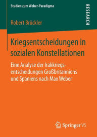 Title: Kriegsentscheidungen in sozialen Konstellationen: Eine Analyse der Irakkriegsentscheidungen Groï¿½britanniens und Spaniens nach Max Weber, Author: Robert Brïckler