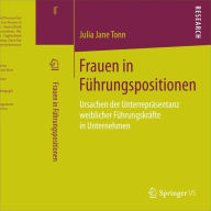 Title: Frauen in Fï¿½hrungspositionen: Ursachen der Unterreprï¿½sentanz weiblicher Fï¿½hrungskrï¿½fte in Unternehmen, Author: Julia Jane Tonn