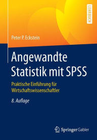 Title: Angewandte Statistik mit SPSS: Praktische Einfï¿½hrung fï¿½r Wirtschaftswissenschaftler, Author: Peter P. Eckstein