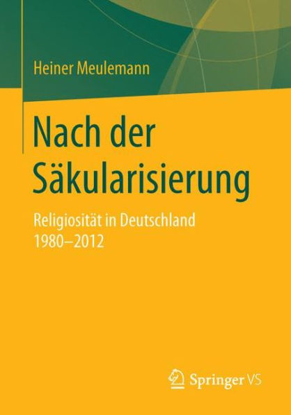 Nach der Sï¿½kularisierung: Religiositï¿½t in Deutschland 1980-2012