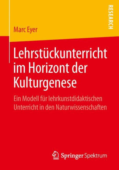 Lehrstückunterricht im Horizont der Kulturgenese: Ein Modell für lehrkunstdidaktischen Unterricht in den Naturwissenschaften