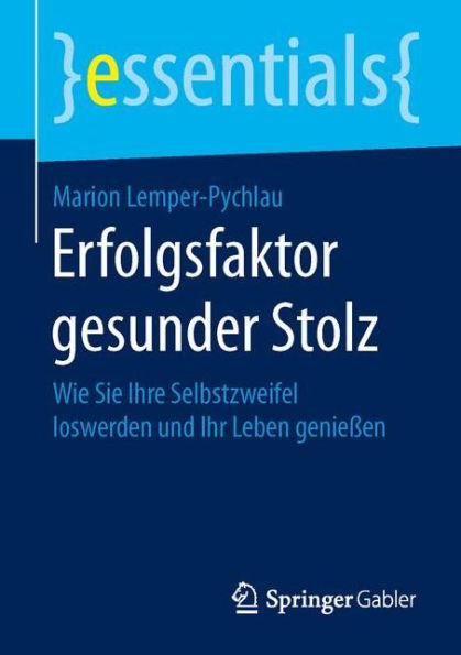 Erfolgsfaktor gesunder Stolz: Wie Sie Ihre Selbstzweifel loswerden und Ihr Leben genießen