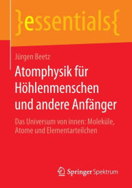 Title: Atomphysik für Höhlenmenschen und andere Anfänger: Das Universum von innen: Moleküle, Atome und Elementarteilchen, Author: Jürgen Beetz