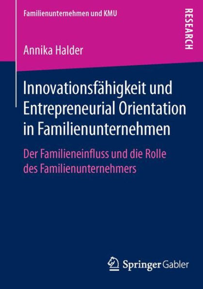 Innovationsfï¿½higkeit und Entrepreneurial Orientation in Familienunternehmen: Der Familieneinfluss und die Rolle des Familienunternehmers