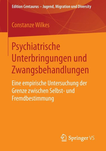 Psychiatrische Unterbringungen und Zwangsbehandlungen: Eine empirische Untersuchung der Grenze zwischen Selbst- und Fremdbestimmung