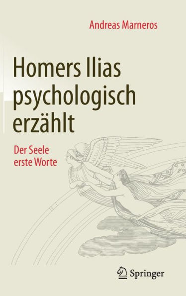 Homers Ilias psychologisch erzählt: Der Seele erste Worte