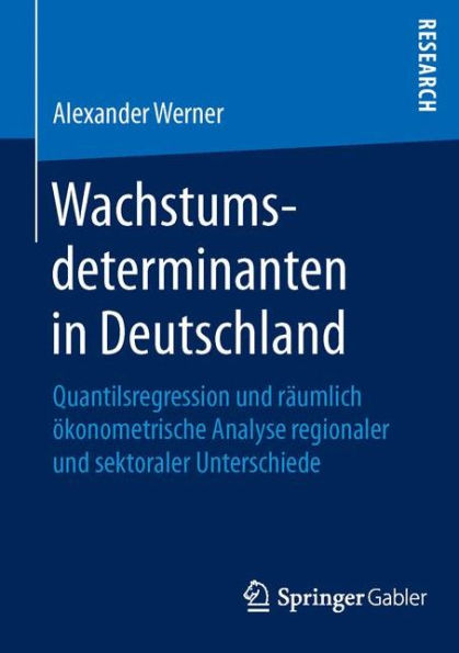 Wachstumsdeterminanten in Deutschland: Quantilsregression und räumlich ökonometrische Analyse regionaler und sektoraler Unterschiede