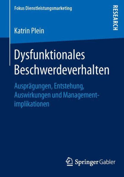 Dysfunktionales Beschwerdeverhalten: Ausprï¿½gungen, Entstehung, Auswirkungen und Managementimplikationen