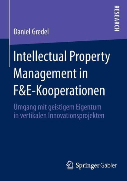 Intellectual Property Management in F&E-Kooperationen: Umgang mit geistigem Eigentum in vertikalen Innovationsprojekten