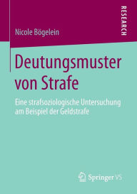 Title: Deutungsmuster von Strafe: Eine strafsoziologische Untersuchung am Beispiel der Geldstrafe, Author: Nicole Bögelein