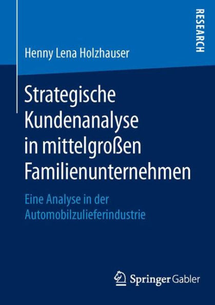 Strategische Kundenanalyse in mittelgroï¿½en Familienunternehmen: Eine Analyse in der Automobilzulieferindustrie