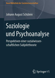 Title: Soziologie und Psychoanalyse: Perspektiven einer sozialwissenschaftlichen Subjekttheorie, Author: Johann August Schïlein