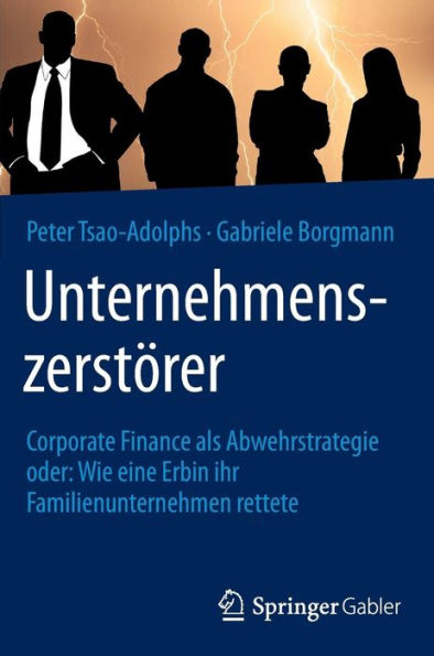 Unternehmenszerstï¿½rer: Corporate Finance als Abwehrstrategie oder: Wie eine Erbin ihr Familienunternehmen rettete